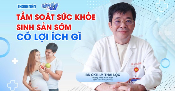 Bác sĩ ơi: Tầm soát sức khỏe sinh sản sớm có lợi ích gì?