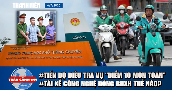 Toàn cảnh 17h: Thông tin tiến độ điều tra vụ 'điểm 10 môn toán' | Ai đóng BHXH cho tài xế công nghệ?