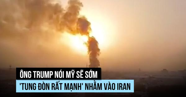 Ông Trump nói Mỹ sẽ đánh đến khi Iran 'hết chịu nổi'