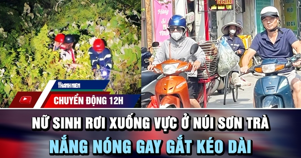 Chuyển động 12h: Nữ sinh rơi xuống vực ở núi Sơn Trà | Nắng nóng gay gắt kéo dài đến cuối tuần