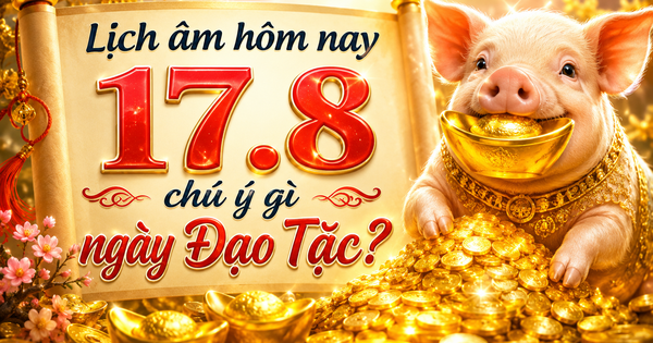 Lịch âm hôm nay 17.8: Ngày Đạo Tặc, cần lưu ý gì?