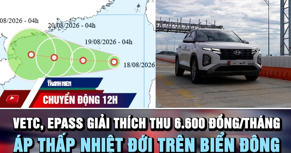 Chuyển động 12h: VETC, ePass giải thích thu 6.600 đồng/tháng | Áp thấp nhiệt đới trên biển Đông