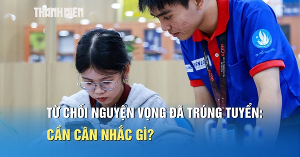 Từ chối nguyện vọng đã trúng tuyển để xét tuyển bổ sung: Cần cân nhắc gì?