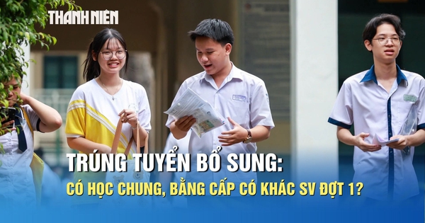 Trúng tuyển bổ sung có học chung, bằng cấp có khác sinh viên đợt 1?