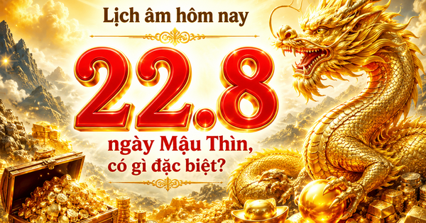 Lịch âm hôm nay 22.8 là ngày Mậu Thìn, dương lịch có sự kiện đáng chú ý