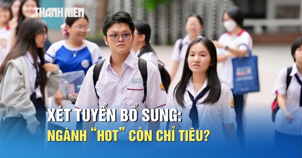 Xét tuyển bổ sung, những ngành 'nóng' có còn chỉ tiêu?