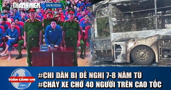 Toàn cảnh 17h: Chi Dân bị đề nghị 7-8 năm tù | Cháy xe chở 40 người trên cao tốc