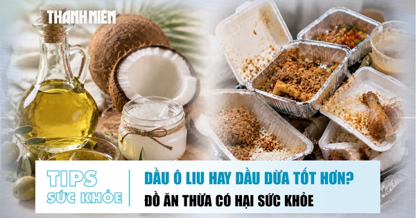 Bản tin sức khỏe 25.8: Chọn dầu ô liu hay dầu dừa | Đồ ăn thừa có hại sức khỏe