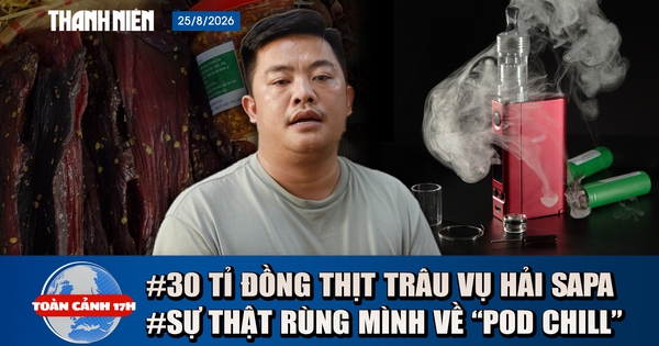 Toàn cảnh 17h: Lộ diện người bán 30 tỉ đồng thịt trâu cho Hải Sapa | Sự thật rùng mình về ‘pod chill’