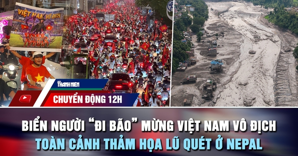 Chuyển động 12h: Biển người 'đi bão' mừng Việt Nam vô địch | Toàn cảnh thảm họa lũ quét ở Nepal
