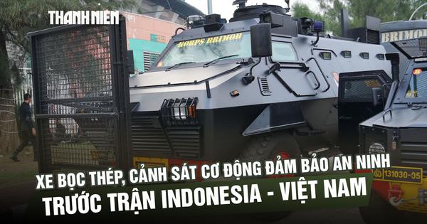Xe bọc thép, cảnh sát cơ động đảm bảo an ninh trước trận Indonesia - đội tuyển Việt Nam