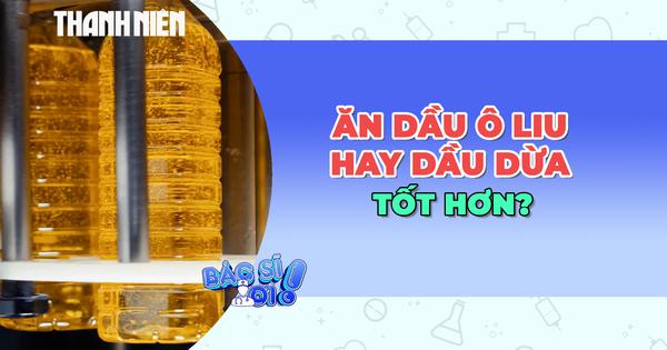 Dầu ô liu hay dầu dừa tốt cho sức khỏe hơn?