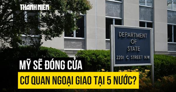 Mỹ sẽ đóng cửa lãnh sự quán tại 5 nước?