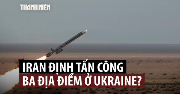 Iran từng chọn 3 địa điểm ở Ukraine để tấn công trả đũa