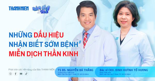 Bác sĩ ơi: Bệnh miễn dịch thần kinh - Những dấu hiệu nhận biết sớm