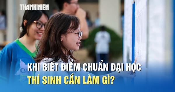 Khi biết điểm chuẩn đại học 2026, thí sinh cần làm gì để chắc chắn trúng tuyển?