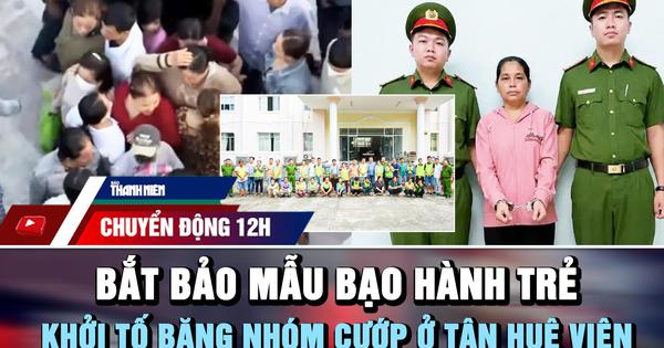 Chuyển động 12h: Bắt bảo mẫu bạo hành trẻ | Khởi tố băng nhóm cướp dây chuyền ở Tân Huê Viên