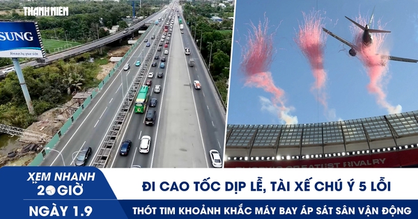 Xem nhanh 20h ngày 1.9: Đi cao tốc dịp lễ, tài xế chú ý 5 lỗi | Thót tim khoảnh khắc máy bay áp sát sân vận động