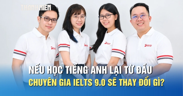 Nếu học tiếng Anh lại từ đầu, các chuyên gia IELTS 9.0 sẽ thay đổi điều gì?