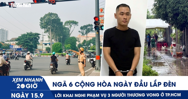 Xem nhanh 20h ngày 15.9: Ngã 6 Cộng Hòa ngày đầu lắp đèn | Lời khai nghi phạm vụ 3 người thương vong ở TP.HCM