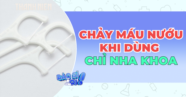 Dùng chỉ nha khoa: Tại sao lại chảy máu nướu ?