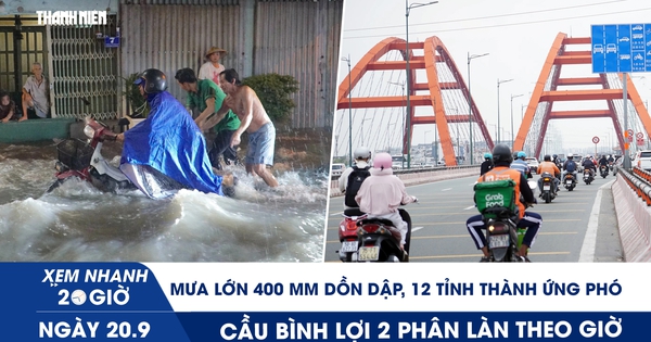 Xem nhanh 20h ngày 20.9: Mưa lớn 400 mm dồn dập, 12 tỉnh thành ứng phó | Cầu Bình Lợi 2 phân làn theo giờ
