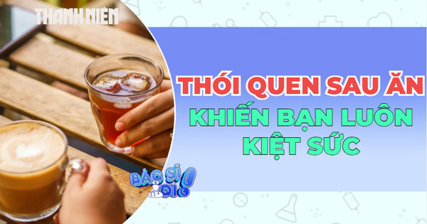 Uống trà, cà phê sau ăn: Thói quen khiến bạn mệt mỏi mỗi ngày!