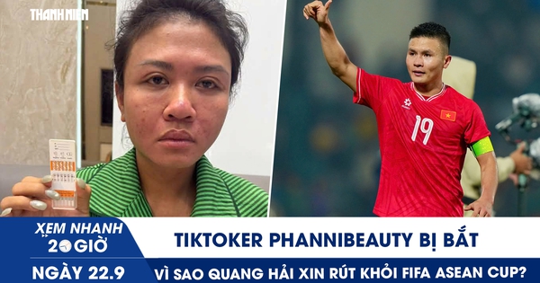 Xem nhanh 20h ngày 22.9: TikToker Phannhibeauty bị bắt | Vì sao Quang Hải xin rút khỏi FIFA ASEAN Cup?