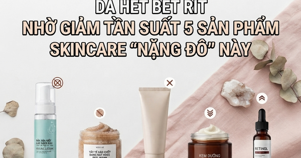 Da hết bết rít nhờ giảm tần suất 5 sản phẩm skincare 'nặng đô' này