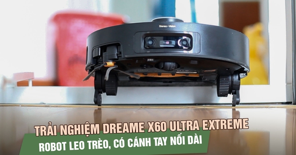 Đánh giá Dreame X60 Ultra Extreme: Robot đầu tiên có cánh tay kép, leo bậc 10 cm