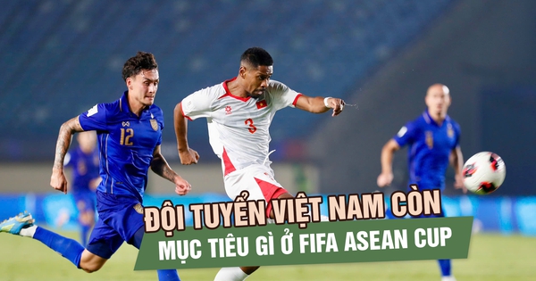 Đội tuyển Việt Nam còn mục tiêu gì ở FIFA ASEAN Cup sau khi hết cửa vô địch?