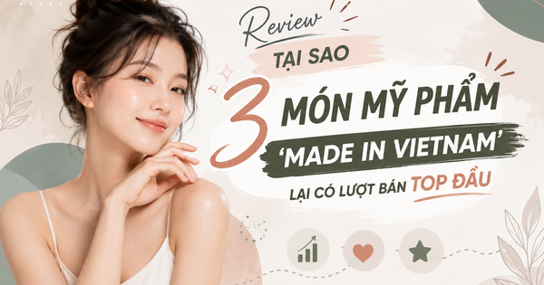 Review tại sao 3 món mỹ phẩm ‘made in Vietnam’ lại có lượt bán top đầu