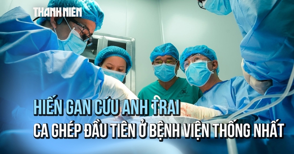 Người em hiến một phần lá gan, cứu anh trai mắc ung thư gan
