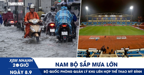 Xem nhanh 20h ngày 8.9: TP.HCM, Nam bộ sắp mưa lớn | Bộ Quốc phòng quản lý Khu liên hợp thể thao Mỹ Đình