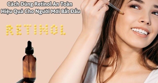 Cách dùng retinol giúp da căng bóng, mờ nám không bong tróc dù da nhạy cảm
