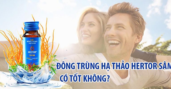 Tại sao nước đông trùng hạ thảo Hector Sâm được đông đảo người dùng đón nhận?
