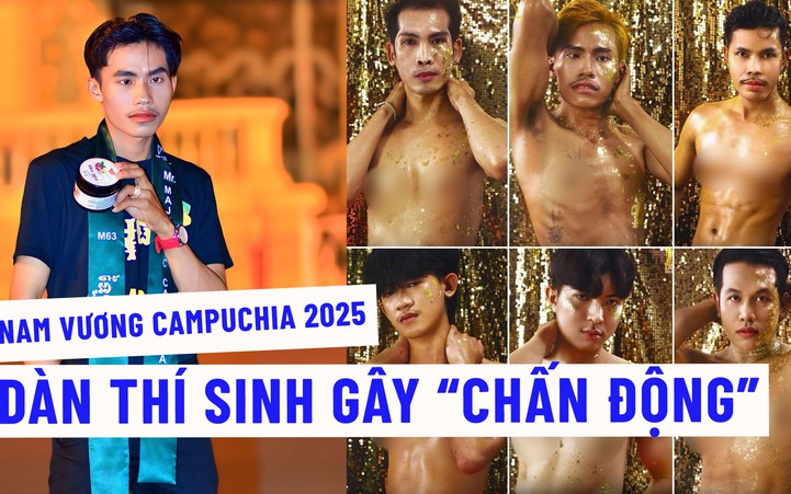 Cận cảnh dàn thí sinh Nam vương Campuchia gây 'chấn động' cộng đồng mạng