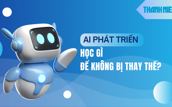 AI phát triển mạnh mẽ, học ngành nào để không bị thay thế?