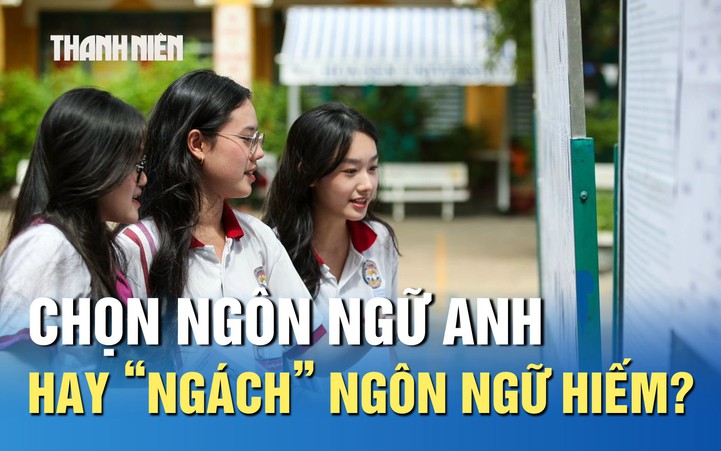 Muốn làm quốc tế, chọn ngôn ngữ Anh hay ‘ngách’ ngôn ngữ hiếm?