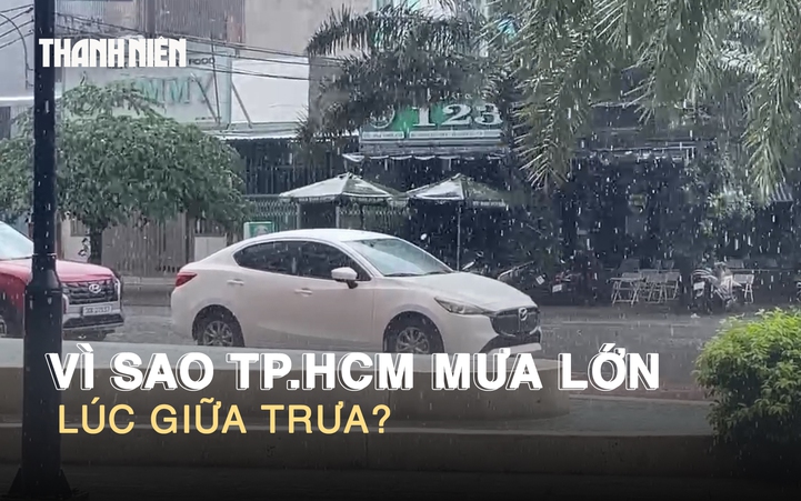 Vì sao TP.HCM mưa lớn lúc giữa trưa?
