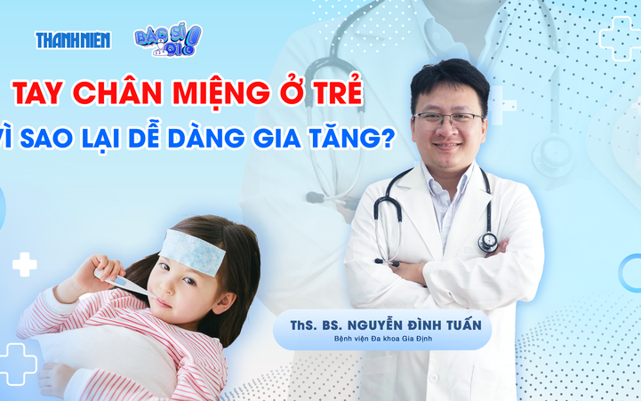 Bác sĩ ơi: Bệnh tay chân miệng ở trẻ - Vì sao lại dễ dàng gia tăng?