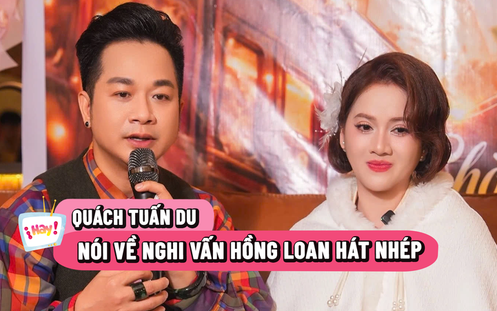 Quách Tuấn Du nói về nghi vấn Hồng Loan hát nhép