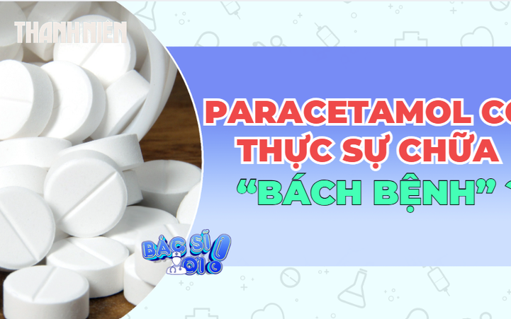 Thực hư chuyện paracetamol chữa 'bách bệnh': Đau đầu, sốt, đau răng... uống một viên là xong?