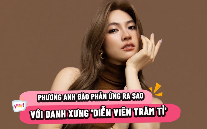 Phương Anh Đào phản ứng ra sao với danh xưng 'diễn viên trăm tỉ'?