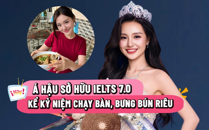 Á hậu sở hữu IELTS 7.0 kể kỷ niệm chạy bàn, bưng bún riêu