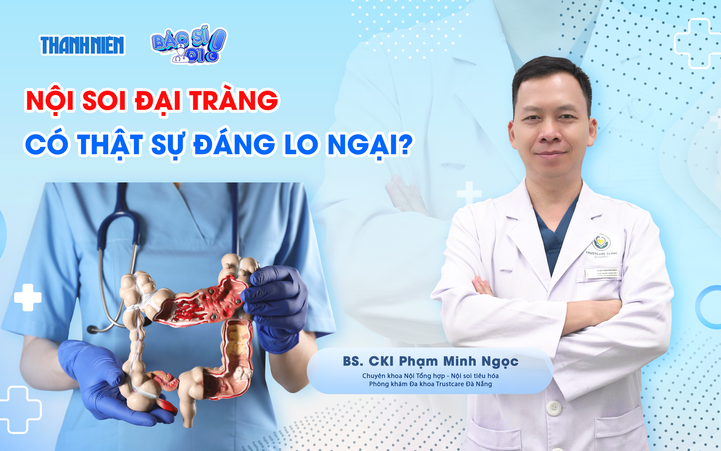 Bác sĩ ơi: Nội soi đại tràng - Khi nào cần làm và có đáng lo ngại?