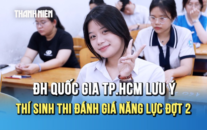 ĐH Quốc gia TP.HCM lưu ý gì cho thí sinh trước kỳ thi đánh giá năng lực đợt 2?
