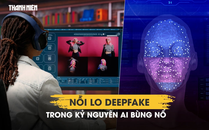Nỗi lo deepfake trong kỷ nguyên AI bùng nổ