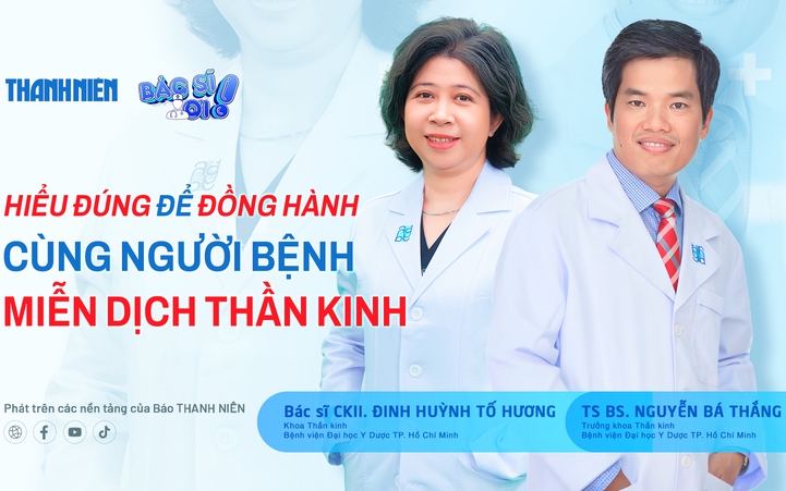 Bác sĩ ơi: Sống cùng bệnh miễn dịch thần kinh - Hiểu đúng để đồng hành vững vàng