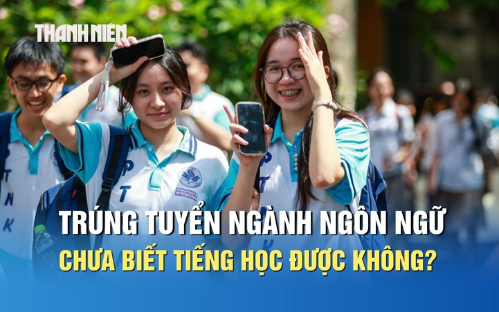 Trúng tuyển đại học ngành ngôn ngữ nhưng chưa biết tiếng, có học được không?